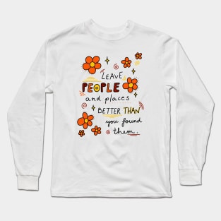 Leave people and places better than you found them Long Sleeve T-Shirt